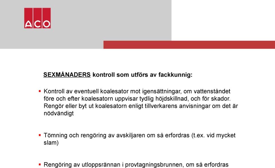 Rengör eller byt ut koalesatorn enligt tillverkarens anvisningar om det är nödvändigt Tömning och