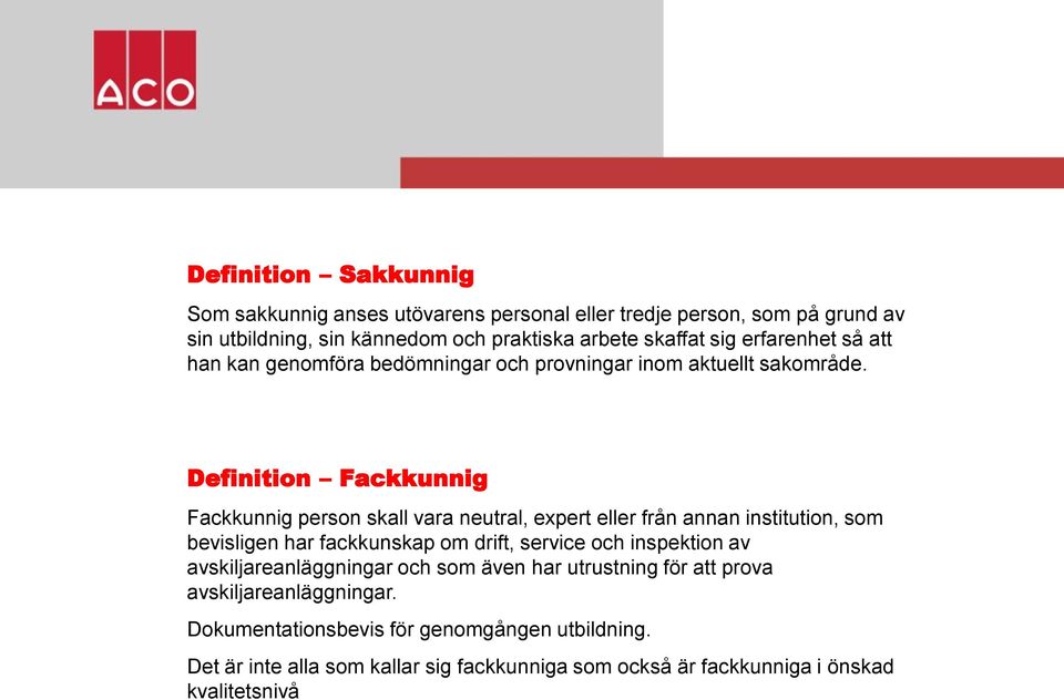 Definition Fackkunnig Fackkunnig person skall vara neutral, expert eller från annan institution, som bevisligen har fackkunskap om drift, service och