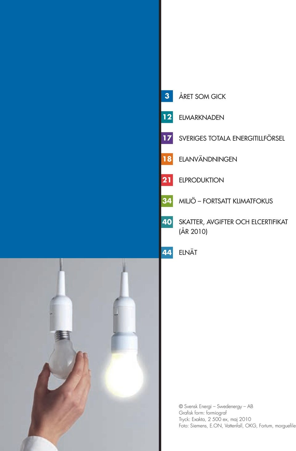 och elcertifikat (år 2010) 44 Elnät Svensk Energi Swedenergy AB Grafisk form: