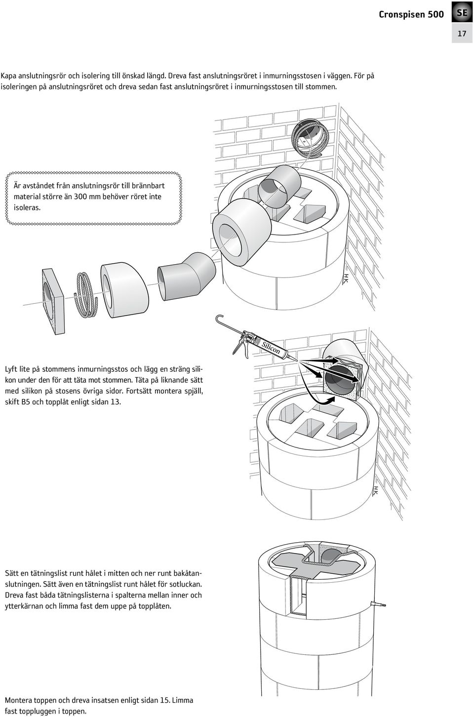 Är avståndet från anslutningsrör till brännbart material större än 300 mm behöver röret inte isoleras.