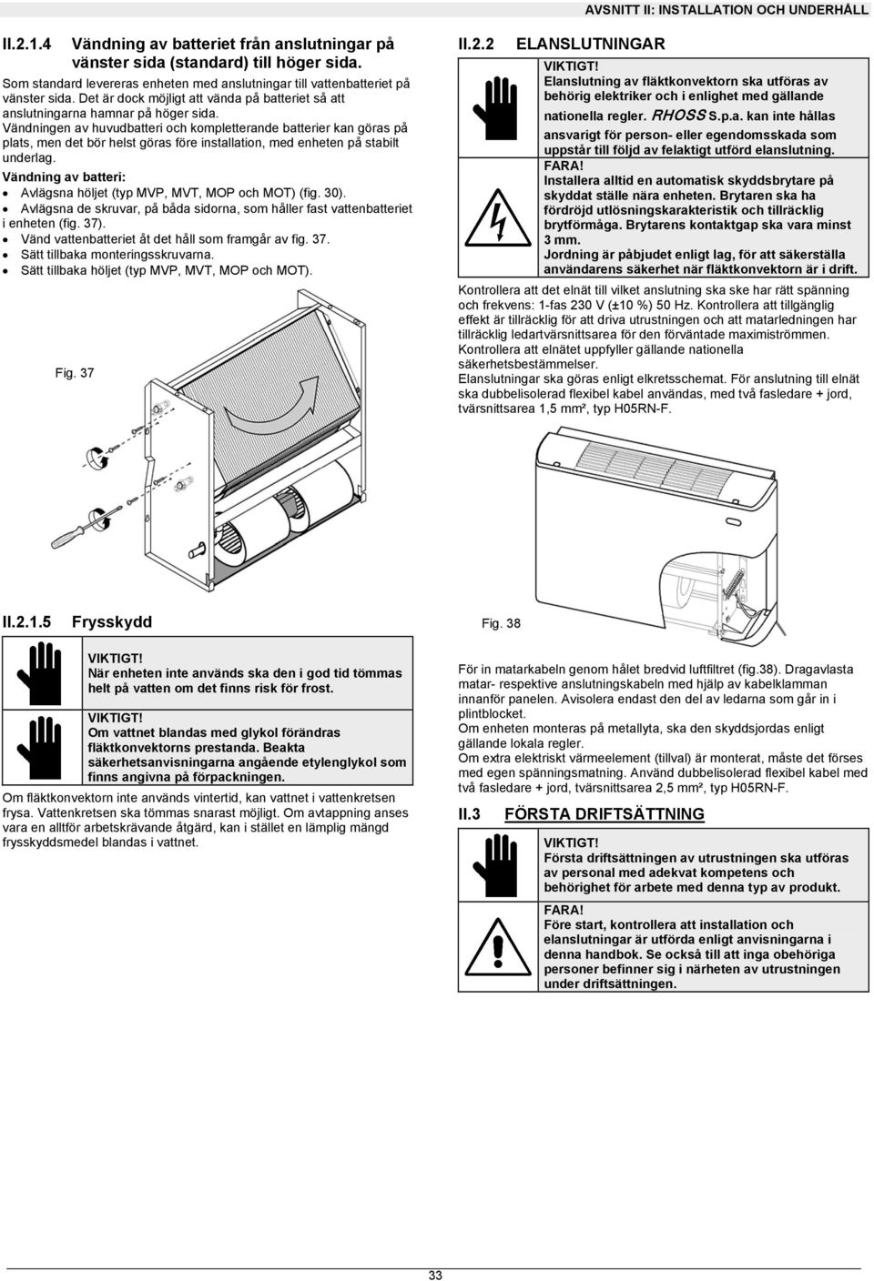 Vändningen av huvudbatteri och kompletterande batterier kan göras på plats, men det bör helst göras före installation, med enheten på stabilt underlag.