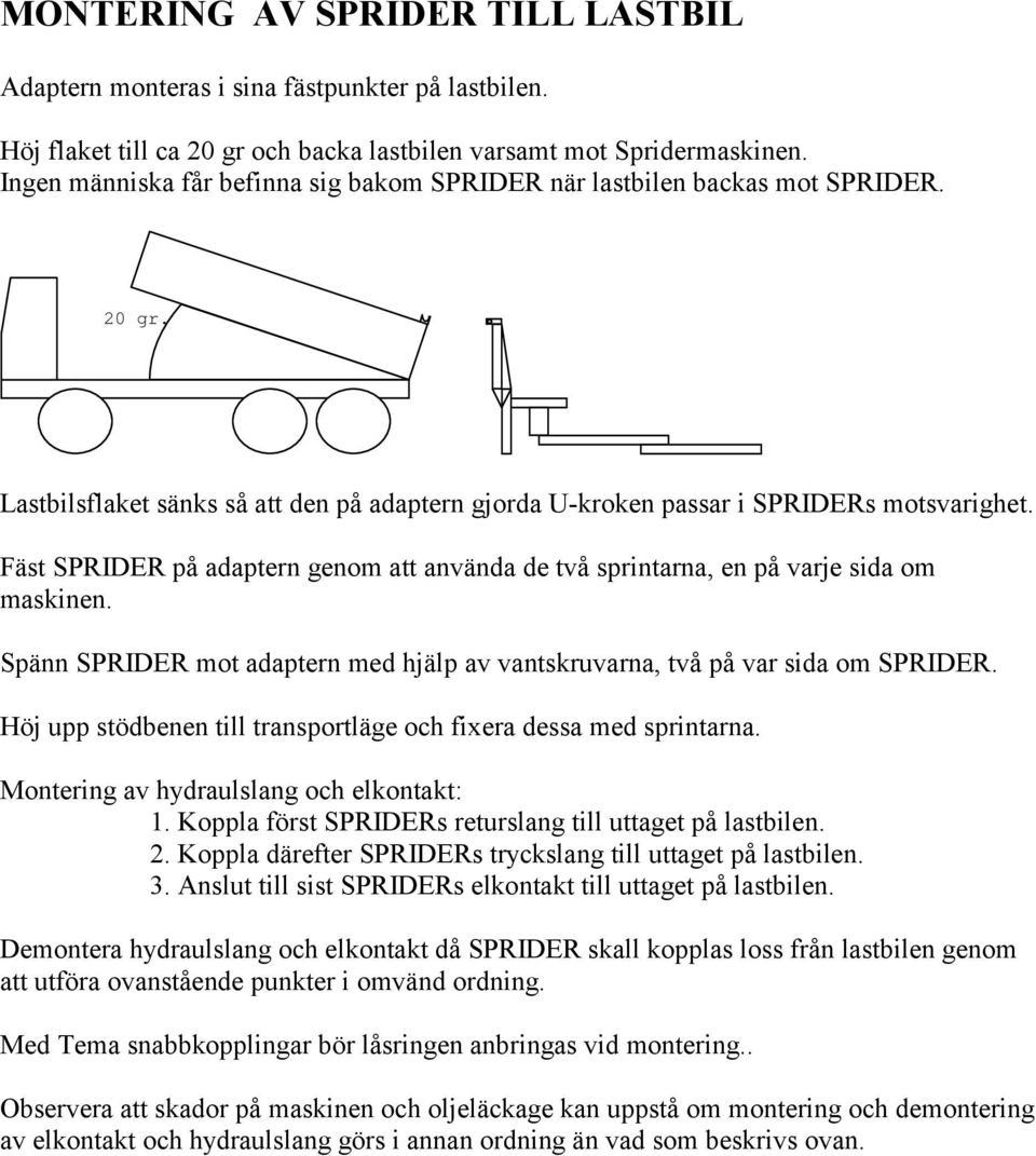 Fäst SPRIDER på adaptern genom att använda de två sprintarna, en på varje sida om maskinen. Spänn SPRIDER mot adaptern med hjälp av vantskruvarna, två på var sida om SPRIDER.