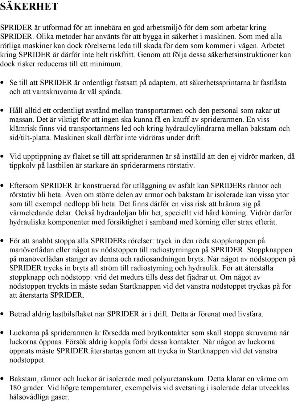 Genom att följa dessa säkerhetsinstruktioner kan dock risker reduceras till ett minimum.