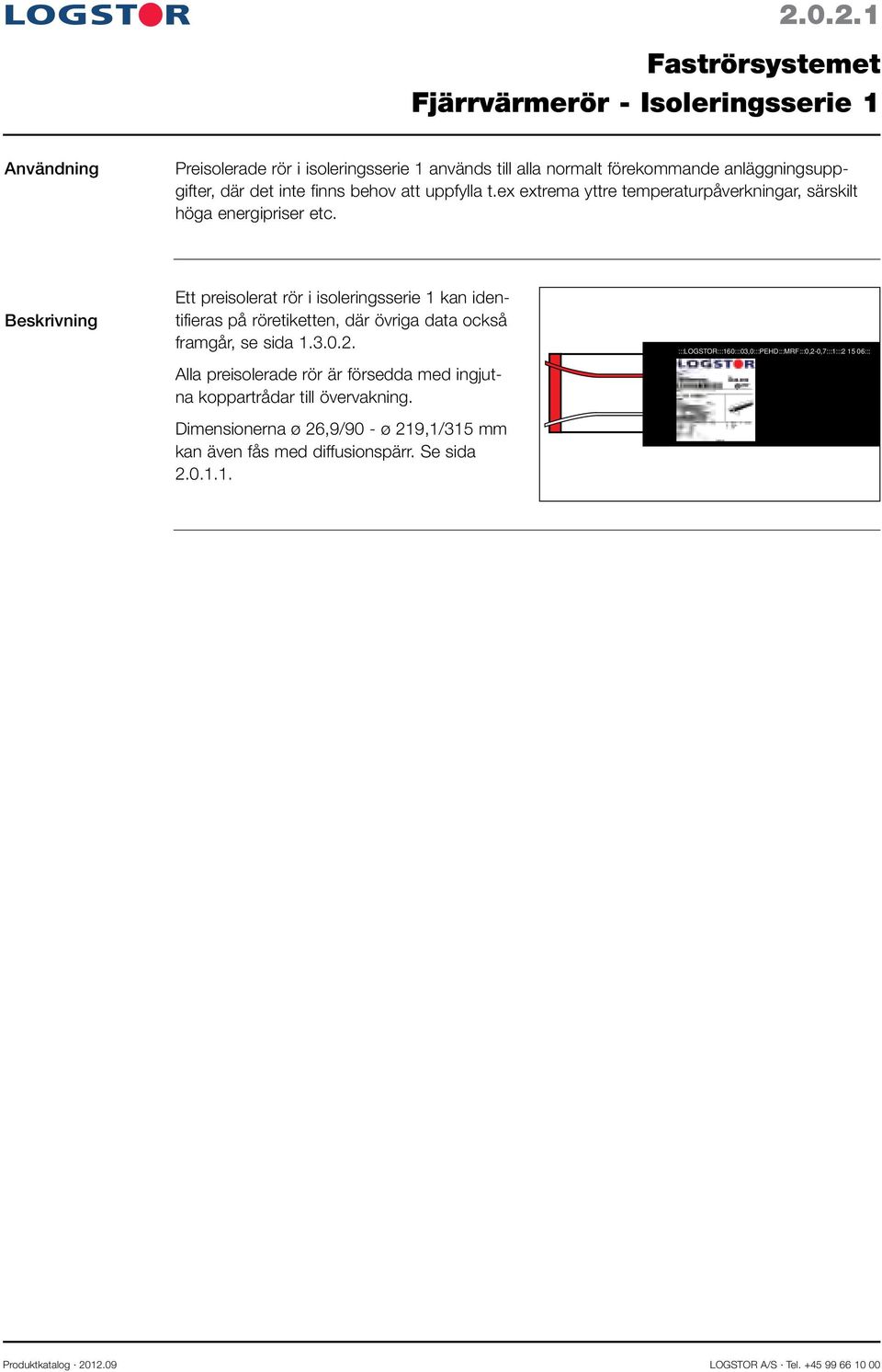 Beskrivning Ett preisolerat rör i isoleringsserie 1 kan identifieras på röretiketten, där övriga data också framgår, se sida 1.3.0.2.