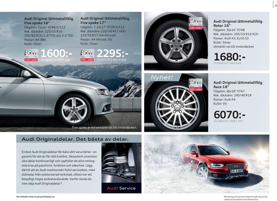 däckdim: 205/55 R16 91H Passar: Audi A3, Ej till S3 Utmärkt val till vinterdäcken 1680:- Art 8V0 071 496 8Z8 506:-/ Race 18" Fälgdim: 8Jx18'' ET47 Rek.