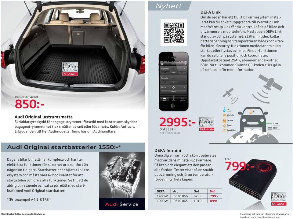 Security-funktionen meddelar om bilen startas eller flyttas och med Finder-funktionen kan du se bilens position och koordinater. Uppstartskostnad 294:-, abonnemangskostnad 630:-/år tillkommer.