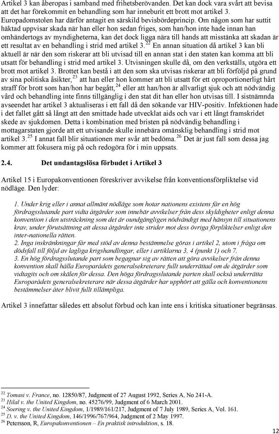 Om någon som har suttit häktad uppvisar skada när han eller hon sedan friges, som han/hon inte hade innan han omhändertogs av myndigheterna, kan det dock ligga nära till hands att misstänka att