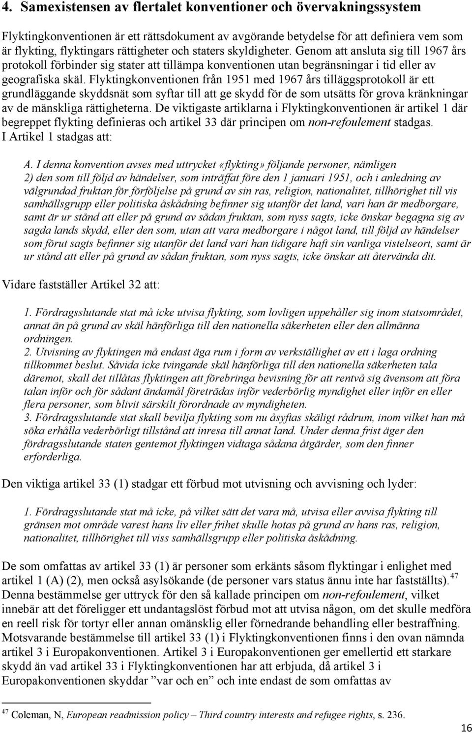 Flyktingkonventionen från 1951 med 1967 års tilläggsprotokoll är ett grundläggande skyddsnät som syftar till att ge skydd för de som utsätts för grova kränkningar av de mänskliga rättigheterna.