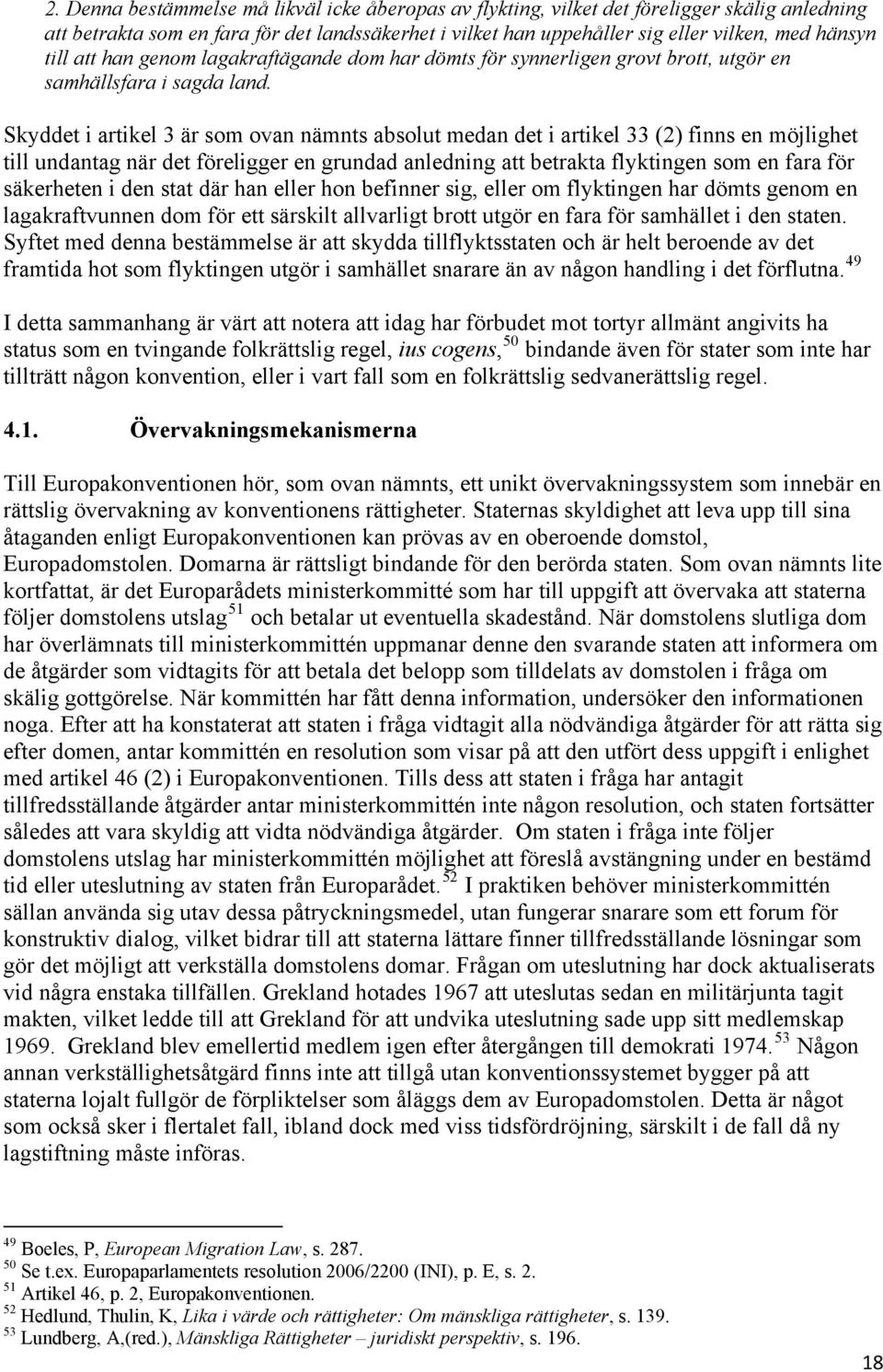 Skyddet i artikel 3 är som ovan nämnts absolut medan det i artikel 33 (2) finns en möjlighet till undantag när det föreligger en grundad anledning att betrakta flyktingen som en fara för säkerheten i