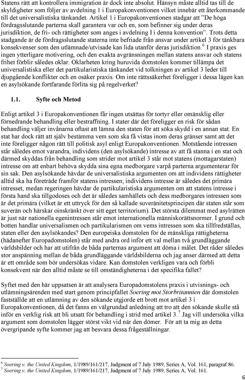 Artikel 1 i Europakonventionen stadgar att De höga fördragsslutande parterna skall garantera var och en, som befinner sig under deras jurisdiktion, de fri- och rättigheter som anges i avdelning I i