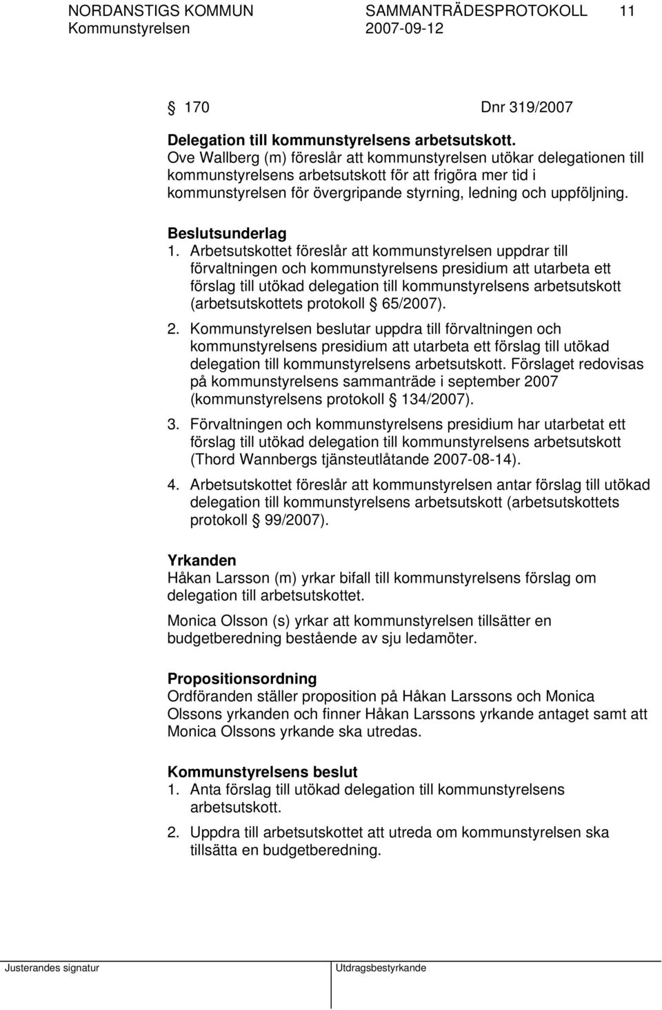 Arbetsutskottet föreslår att kommunstyrelsen uppdrar till förvaltningen och kommunstyrelsens presidium att utarbeta ett förslag till utökad delegation till kommunstyrelsens arbetsutskott