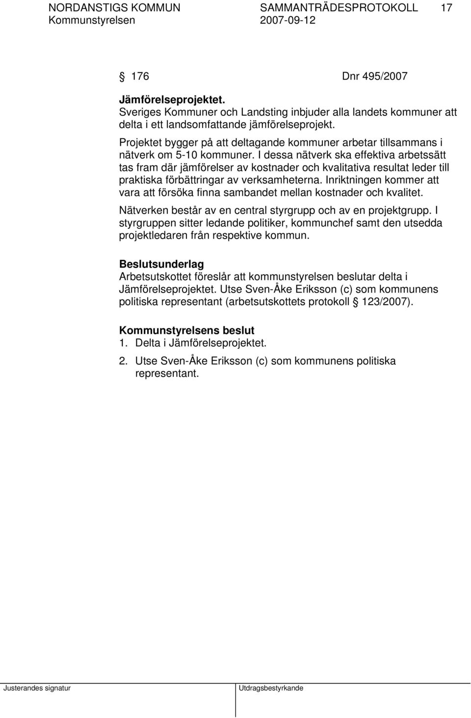 I dessa nätverk ska effektiva arbetssätt tas fram där jämförelser av kostnader och kvalitativa resultat leder till praktiska förbättringar av verksamheterna.