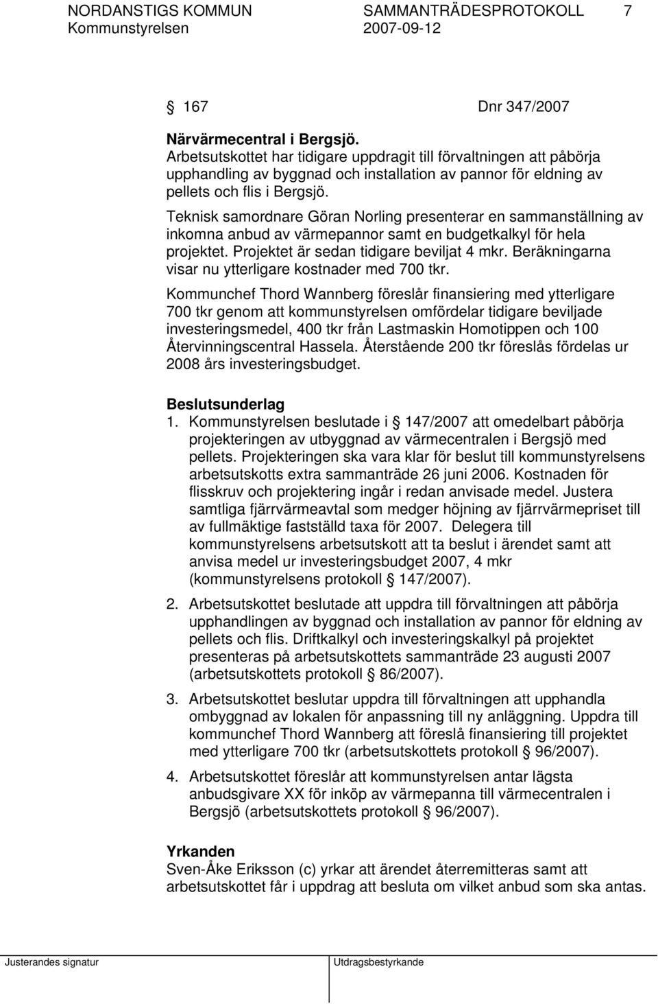 Teknisk samordnare Göran Norling presenterar en sammanställning av inkomna anbud av värmepannor samt en budgetkalkyl för hela projektet. Projektet är sedan tidigare beviljat 4 mkr.