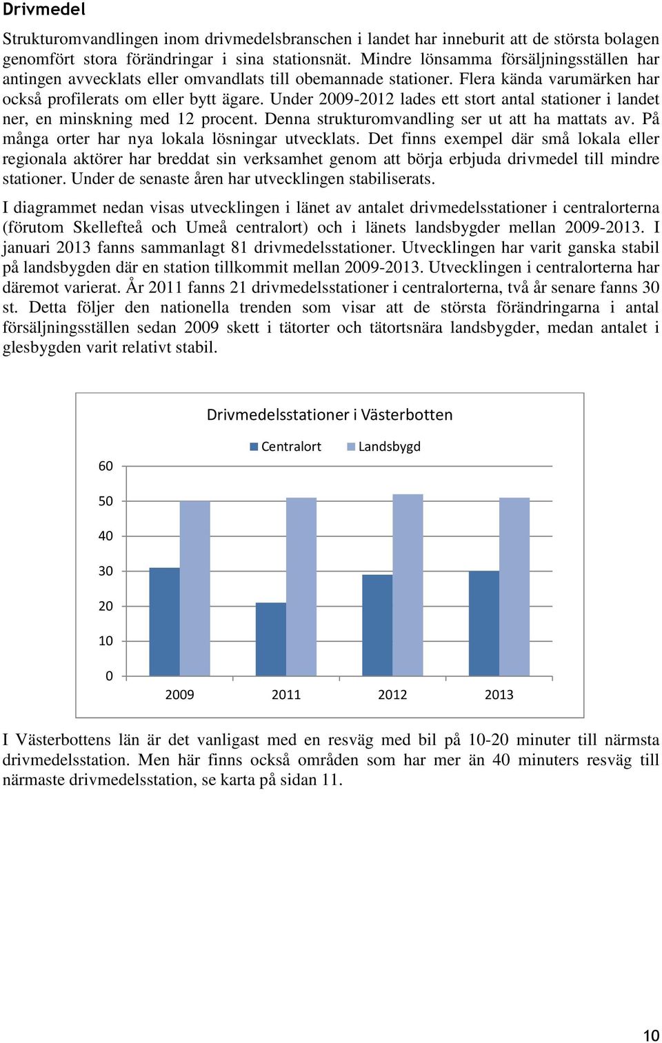 Under 2009-2012 lades ett stort antal stationer i landet ner, en minskning med 12 procent. Denna strukturomvandling ser ut att ha mattats av. På många orter har nya lokala lösningar utvecklats.