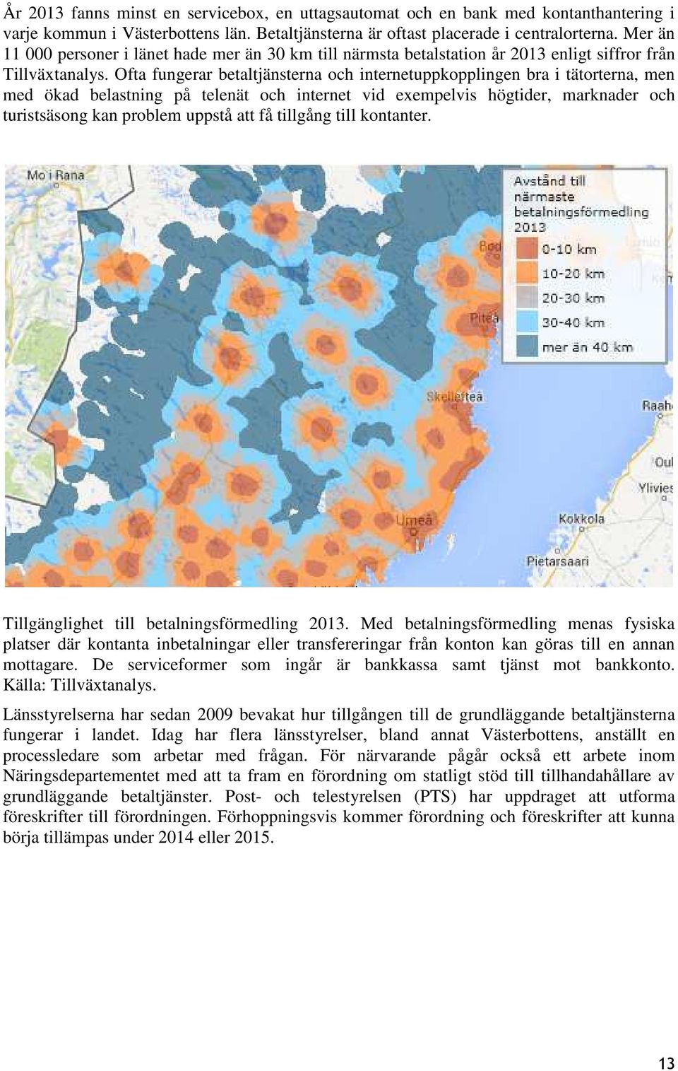 Ofta fungerar betaltjänsterna och internetuppkopplingen bra i tätorterna, men med ökad belastning på telenät och internet vid exempelvis högtider, marknader och turistsäsong kan problem uppstå att få