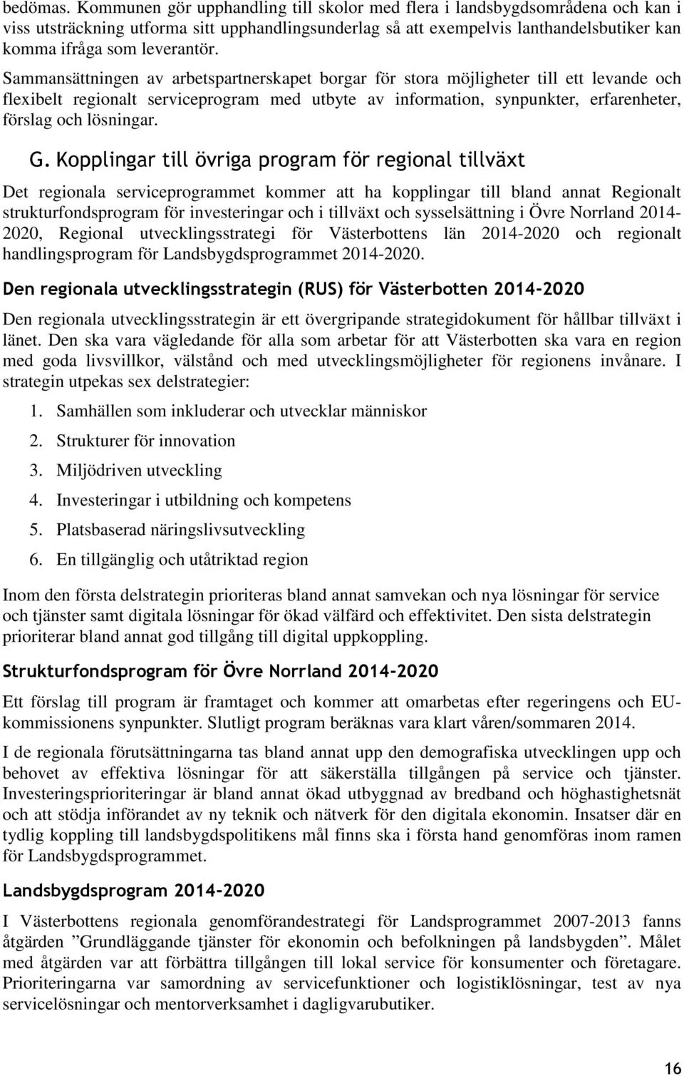 Sammansättningen av arbetspartnerskapet borgar för stora möjligheter till ett levande och flexibelt regionalt serviceprogram med utbyte av information, synpunkter, erfarenheter, förslag och lösningar.