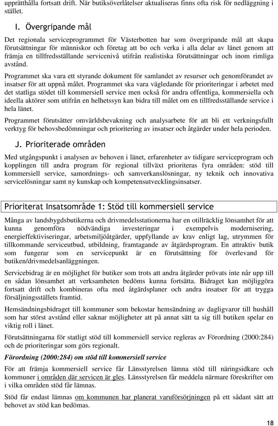 en tillfredsställande servicenivå utifrån realistiska förutsättningar och inom rimliga avstånd.