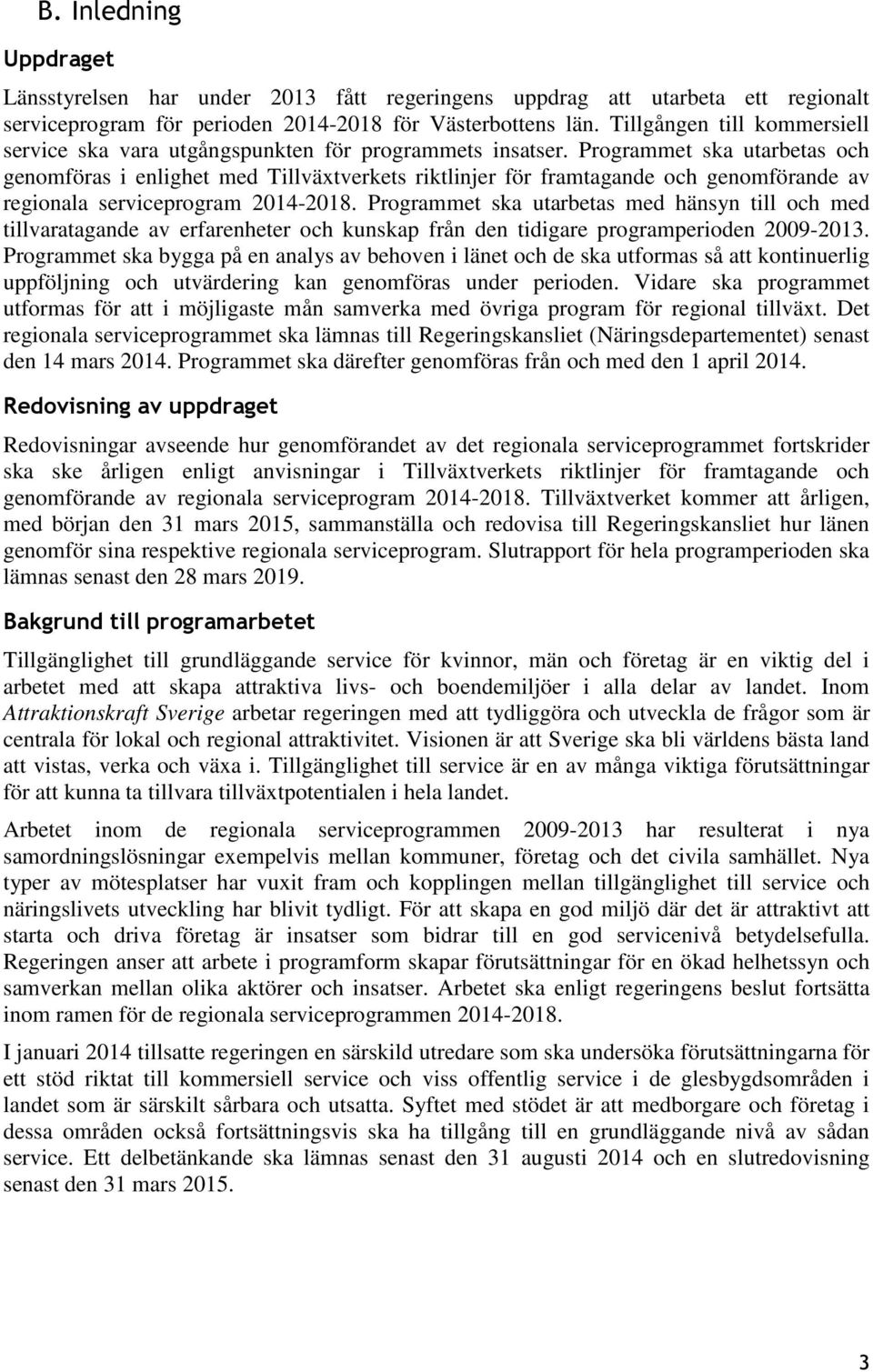 Programmet ska utarbetas och genomföras i enlighet med Tillväxtverkets riktlinjer för framtagande och genomförande av regionala serviceprogram 2014-2018.