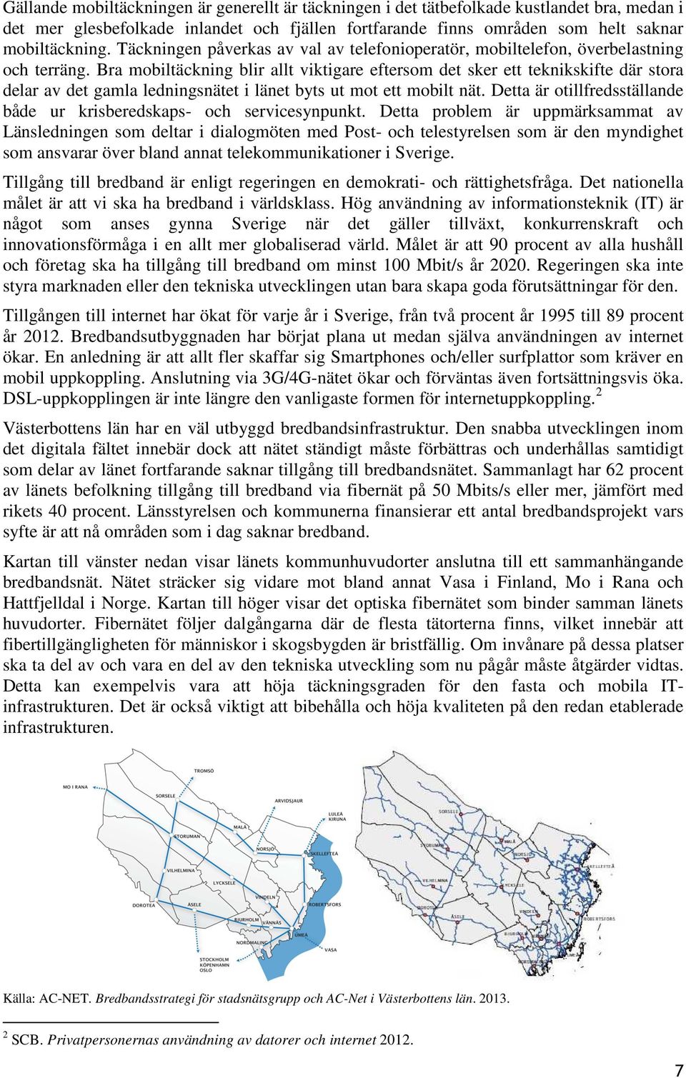 Bra mobiltäckning blir allt viktigare eftersom det sker ett teknikskifte där stora delar av det gamla ledningsnätet i länet byts ut mot ett mobilt nät.