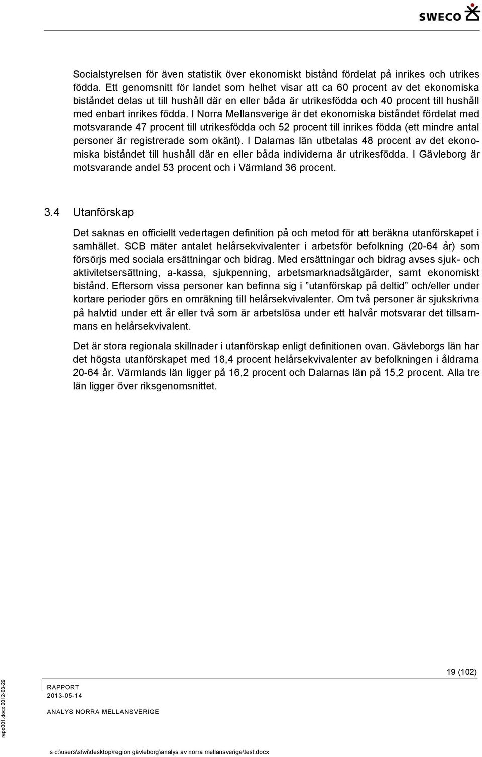 I Norra Mellansverige är det ekonomiska biståndet fördelat med motsvarande 47 procent till utrikesfödda och 52 procent till inrikes födda (ett mindre antal personer är registrerade som okänt).