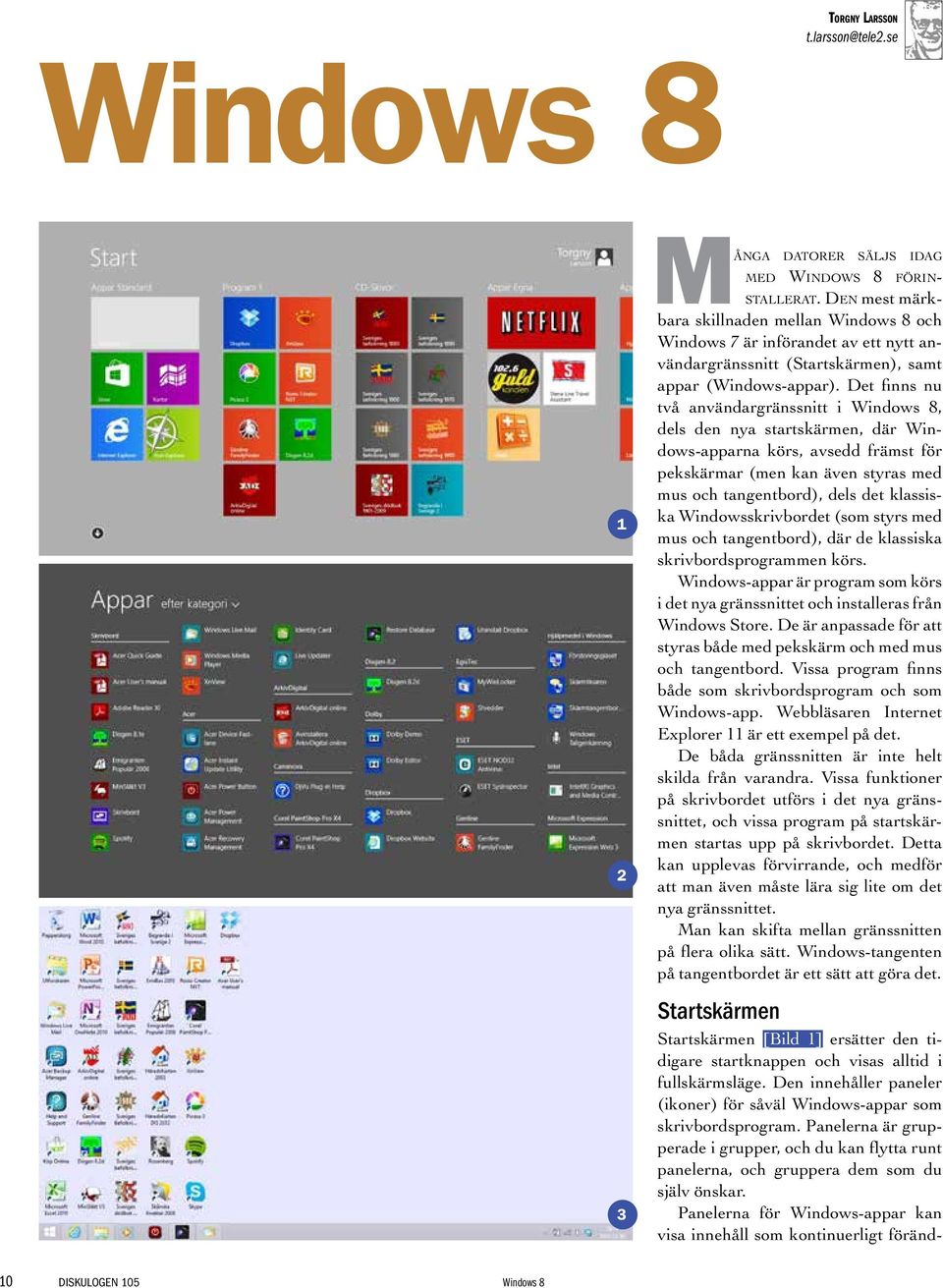 Det finns nu två användargränssnitt i Windows 8, dels den nya startskärmen, där Windows-apparna körs, avsedd främst för pekskärmar (men kan även styras med mus och tangentbord), dels det klassiska