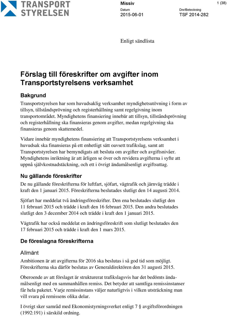 Myndighetens finansiering innebär att tillsyn, tillståndsprövning och registerhållning ska finansieras genom avgifter, medan regelgivning ska finansieras genom skattemedel.