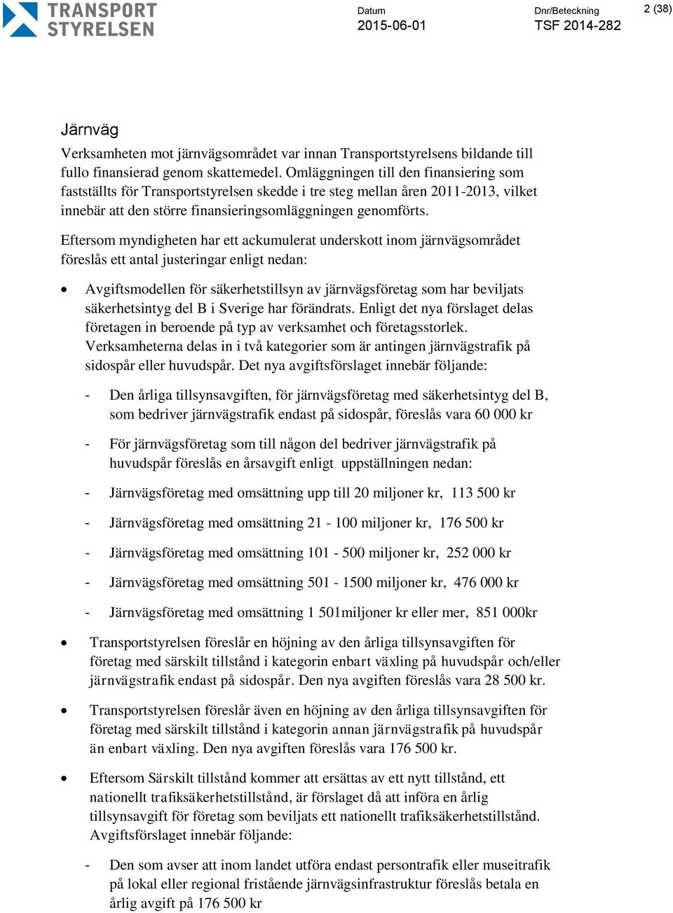 Eftersom myndigheten har ett ackumulerat underskott inom järnvägsområdet föreslås ett antal justeringar enligt nedan: Avgiftsmodellen för säkerhetstillsyn av järnvägsföretag som har beviljats