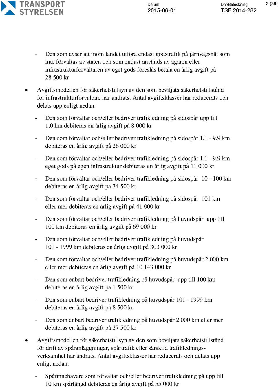 Antal avgiftsklasser har reducerats och delats upp enligt nedan: - Den som förvaltar och/eller bedriver trafikledning på sidospår upp till 1,0 km debiteras en årlig avgift på 8 000 kr - Den som