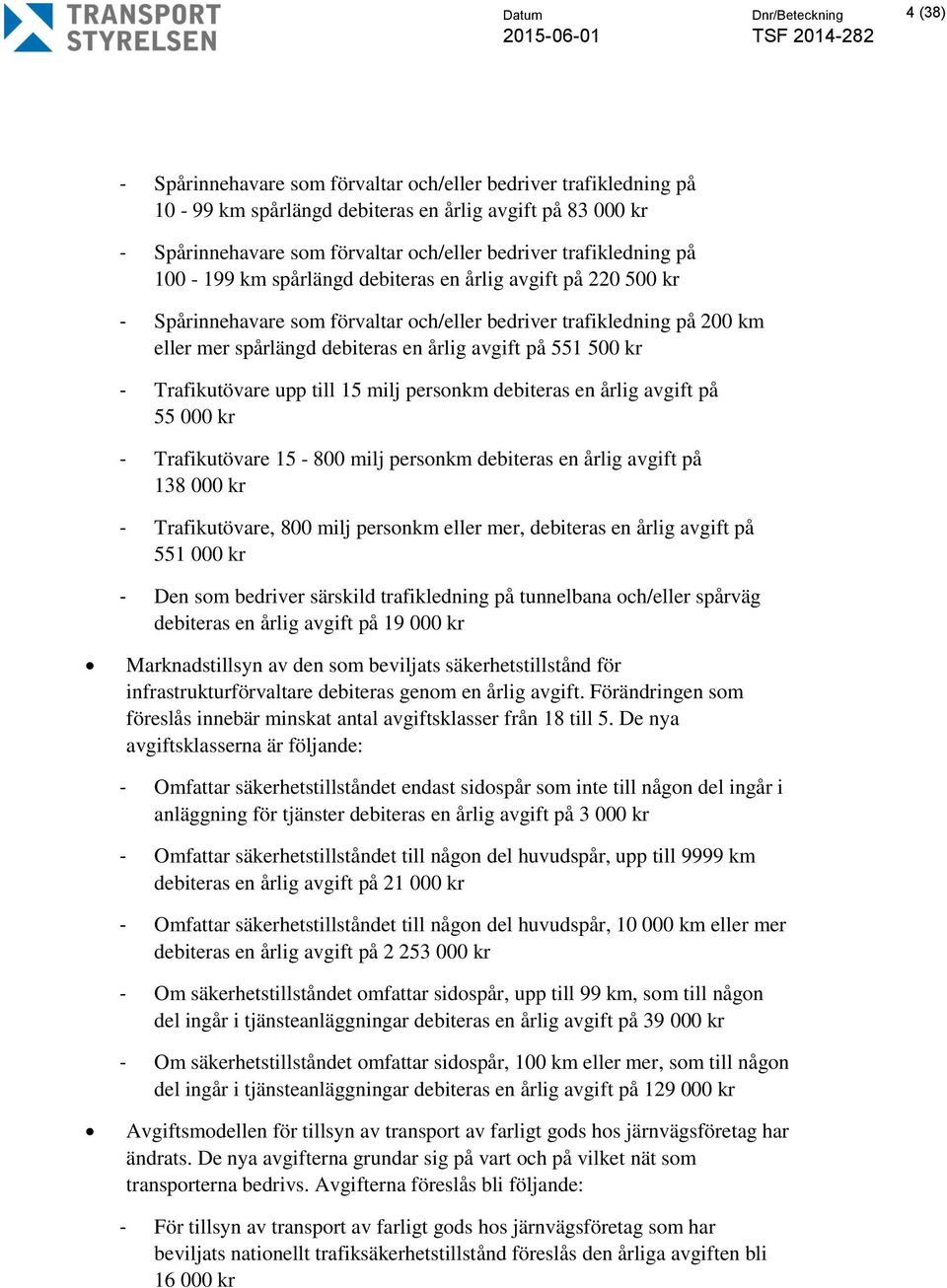 avgift på 551 500 kr - Trafikutövare upp till 15 milj personkm debiteras en årlig avgift på 55 000 kr - Trafikutövare 15-800 milj personkm debiteras en årlig avgift på 138 000 kr - Trafikutövare, 800