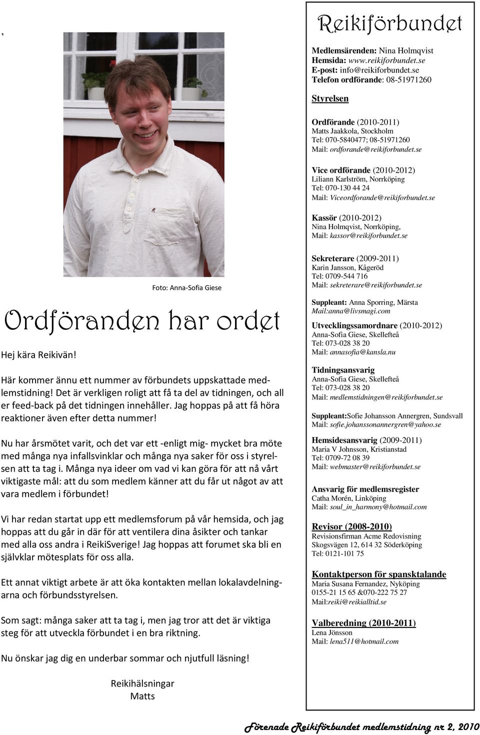 se Vice ordförande (2010-2012) Liliann Karlström, Norrköping Tel: 070-130 44 24 Mail: Viceordforande@reikiforbundet.se Kassör (2010-2012) Nina Holmqvist, Norrköping, Mail: kassor@reikiforbundet.