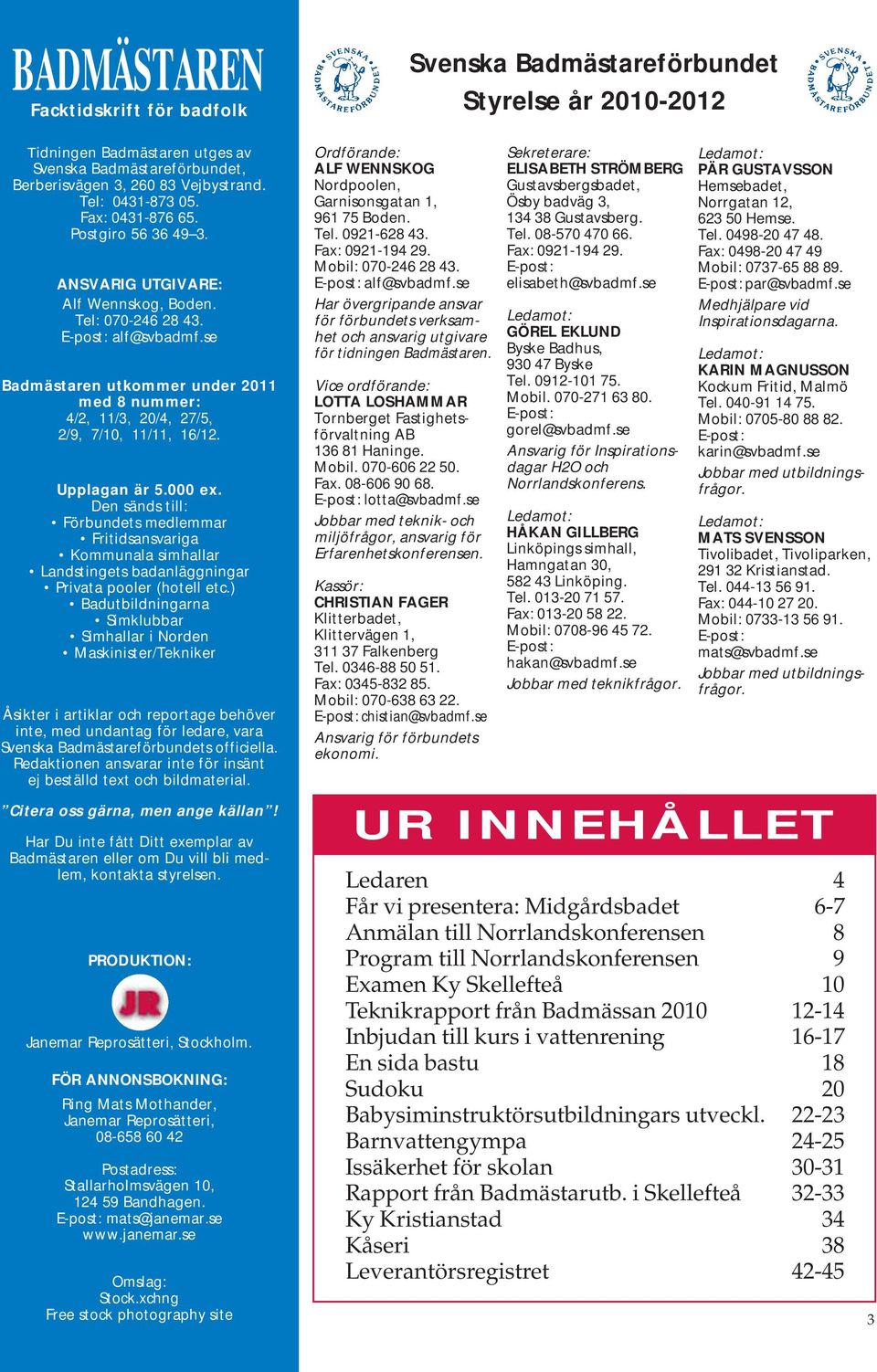 se Badmästaren utkommer under 2011 med 8 nummer: 4/2, 11/3, 20/4, 27/5, 2/9, 7/10, 11/11, 16/12. Upplagan är 5.000 ex.