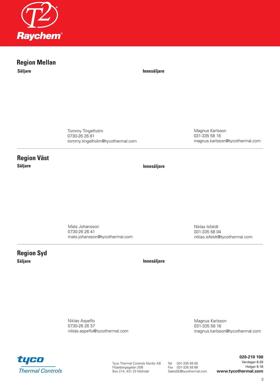 com Region Syd Säljare Innesäljare Niklas Aspeflo 0730-26 26 37 niklas.aspeflo@tycothermal.com Magnus Karlsson 031-335 58 16 magnus.karlsson@tycothermal.