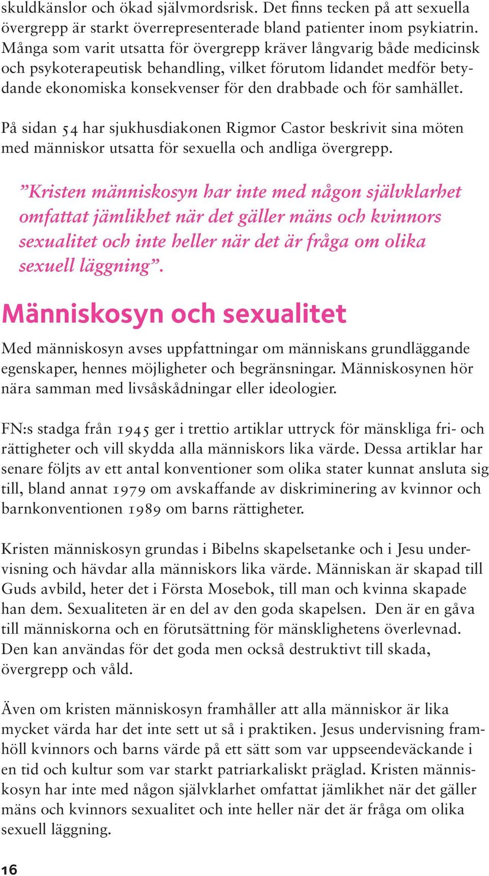 samhället. På sidan 54 har sjukhusdiakonen Rigmor Castor beskrivit sina möten med människor utsatta för sexuella och andliga övergrepp.