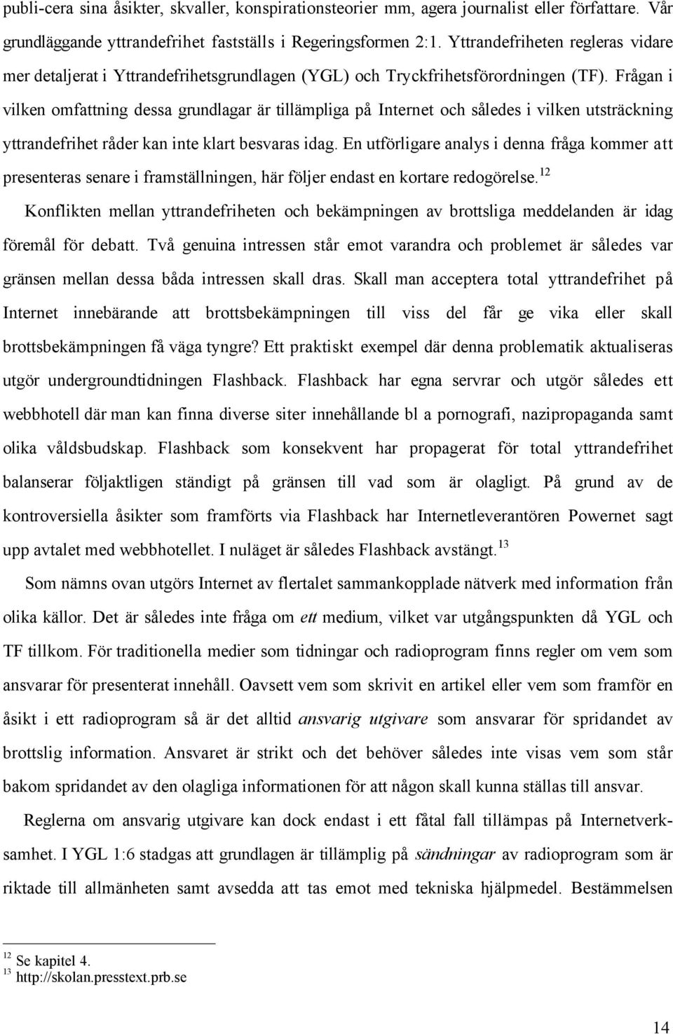 FrŒgan i vilken omfattning dessa grundlagar Šr tillšmpliga pœ Internet och sœledes i vilken utstršckning yttrandefrihet rœder kan inte klart besvaras idag.