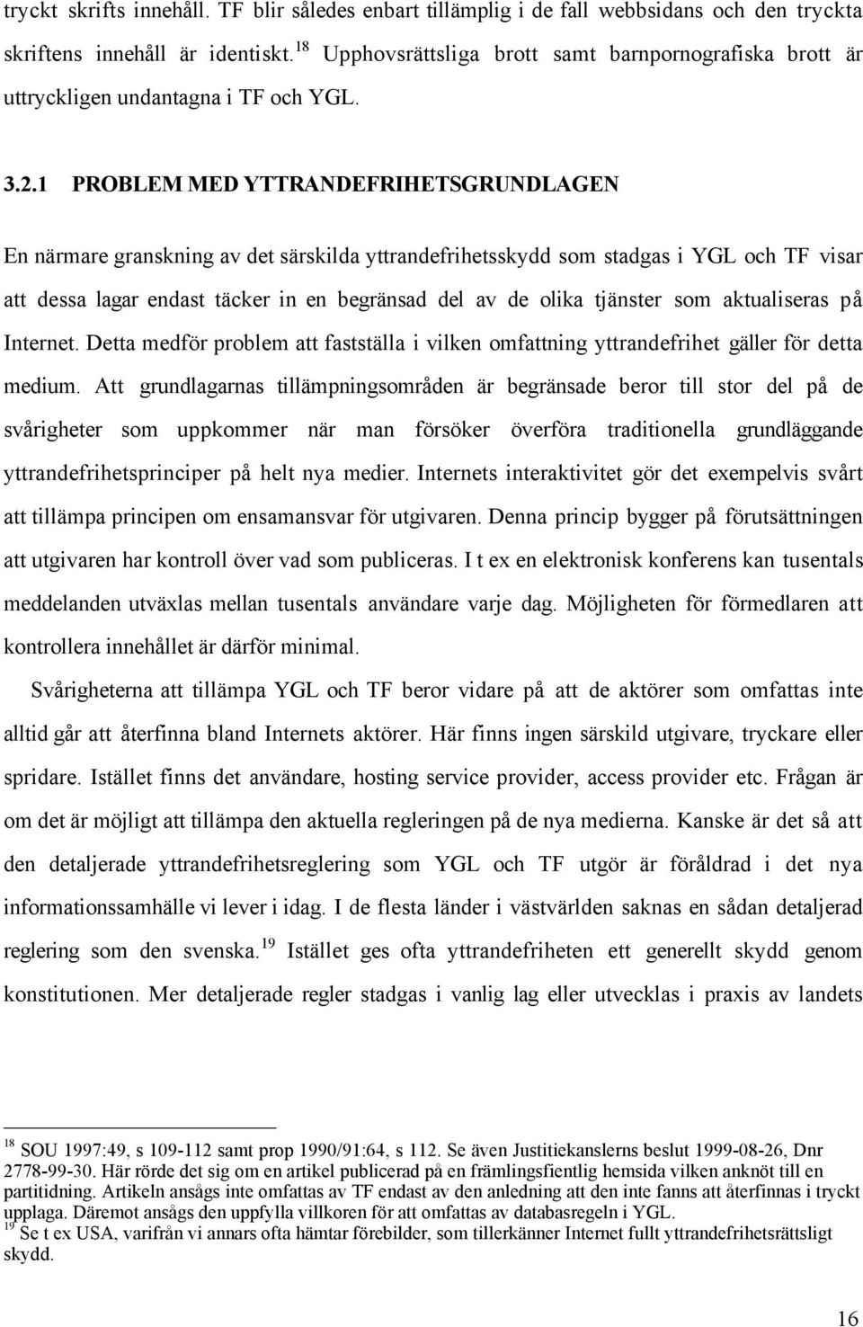 1 PROBLEM MED YTTRANDEFRIHETSGRUNDLAGEN En nšrmare granskning av det sšrskilda yttrandefrihetsskydd som stadgas i YGL och TF visar att dessa lagar endast tšcker in en begršnsad del av de olika