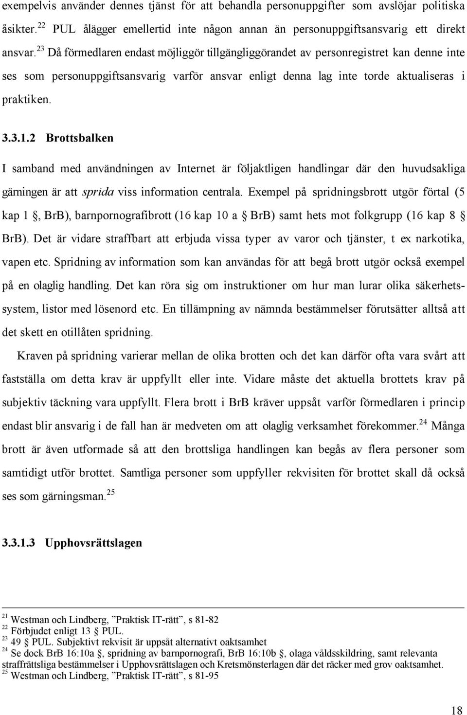 2 Brottsbalken I samband med anvšndningen av Internet Šr fšljaktligen handlingar dšr den huvudsakliga gšrningen Šr att sprida viss information centrala.