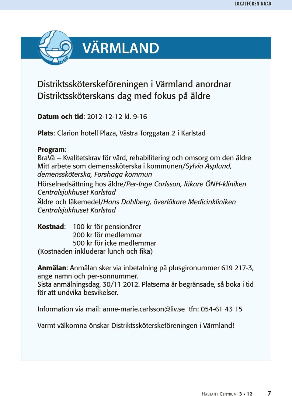 Asplund, demenssköterska, Forshaga kommun Hörselnedsättning hos äldre/per-inge Carlsson, läkare ÖNH-kliniken Centralsjukhuset Karlstad Äldre och läkemedel/hans Dahlberg, överläkare Medicinkliniken