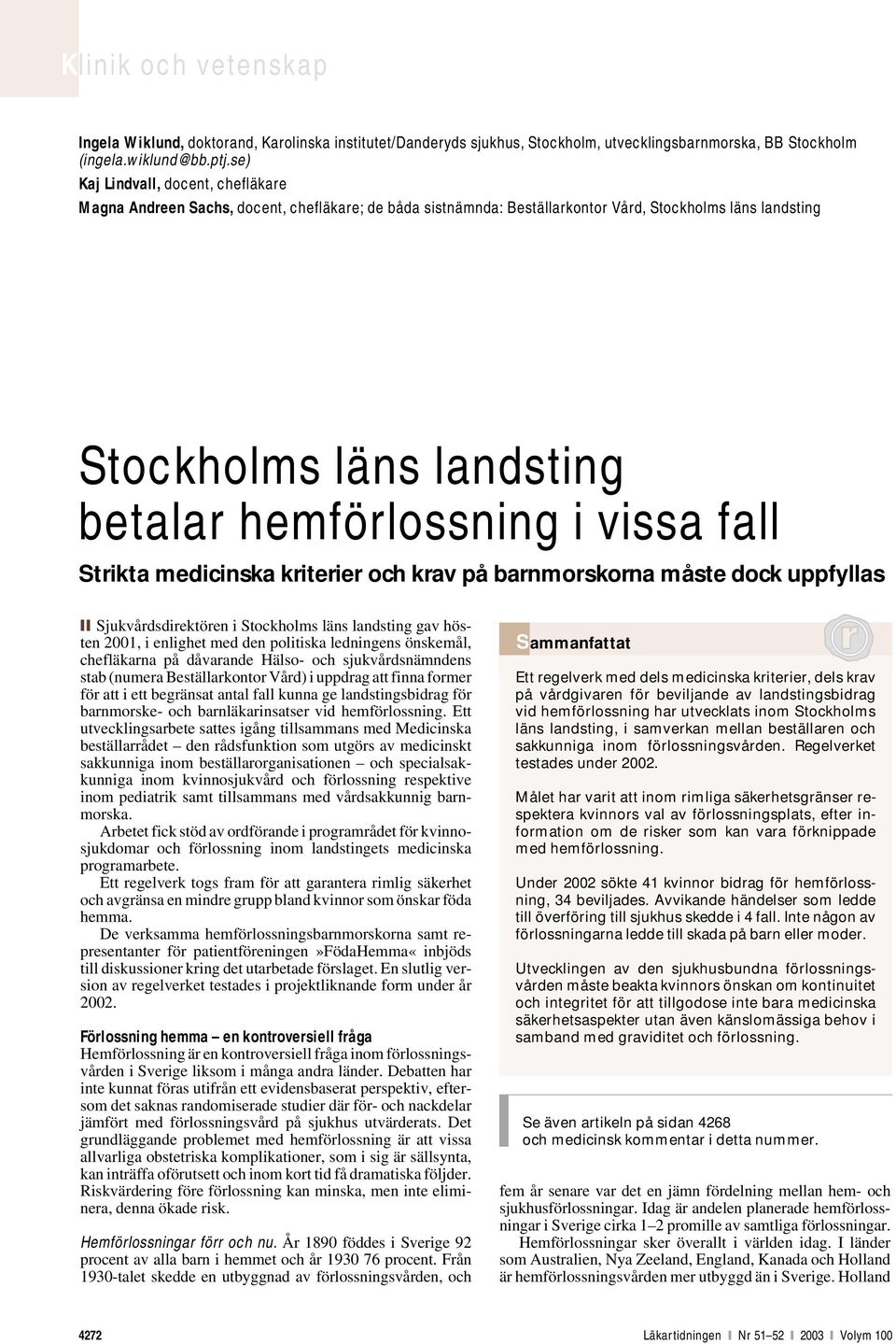 vissa fall Strikta medicinska kriterier och krav på barnmorskorna måste dock uppfyllas Sjukvårdsdirektören i Stockholms läns landsting gav hösten 2001, i enlighet med den politiska ledningens