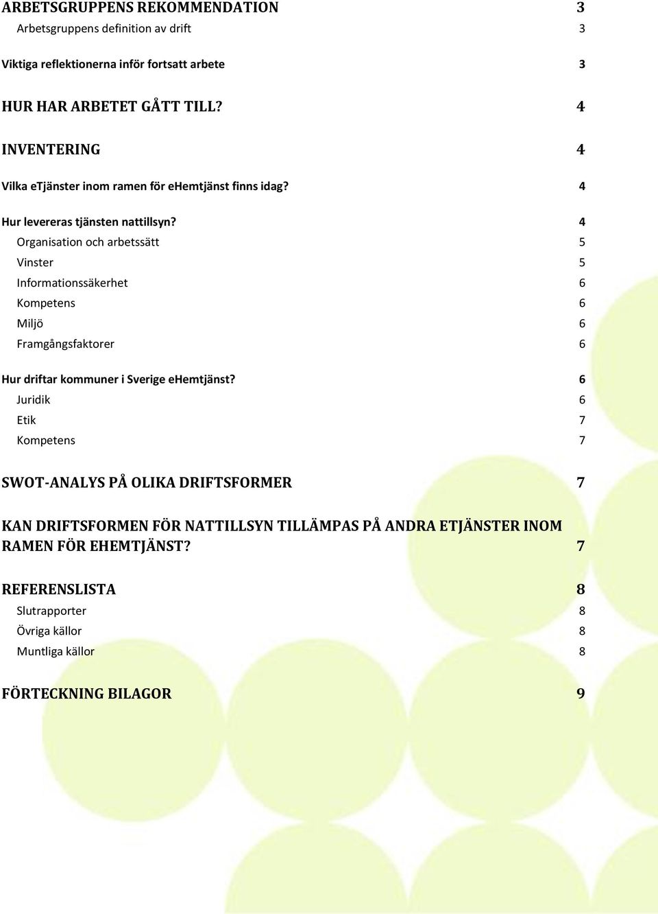 4 Organisation och arbetssätt 5 Vinster 5 Informationssäkerhet 6 Kompetens 6 Miljö 6 Framgångsfaktorer 6 Hur driftar kommuner i Sverige ehemtjänst?