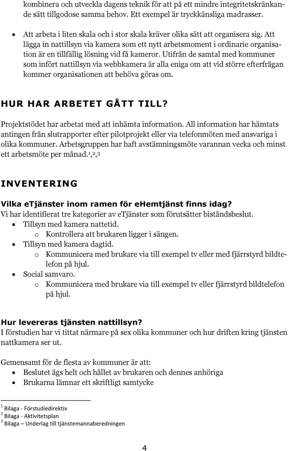 Att lägga in nattillsyn via kamera som ett nytt arbetsmoment i ordinarie organisation är en tillfällig lösning vid få kameror.