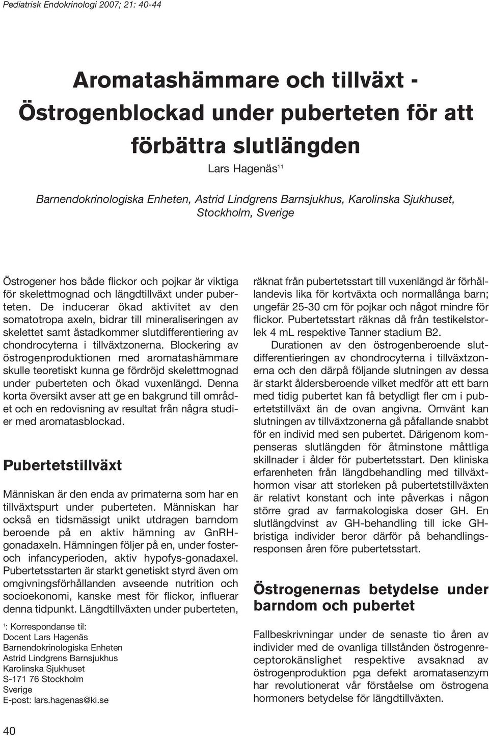 De inducerar ökad aktivitet av den somatotropa axeln, bidrar till mineraliseringen av skelettet samt åstadkommer slutdifferentiering av chondrocyterna i tillväxtzonerna.