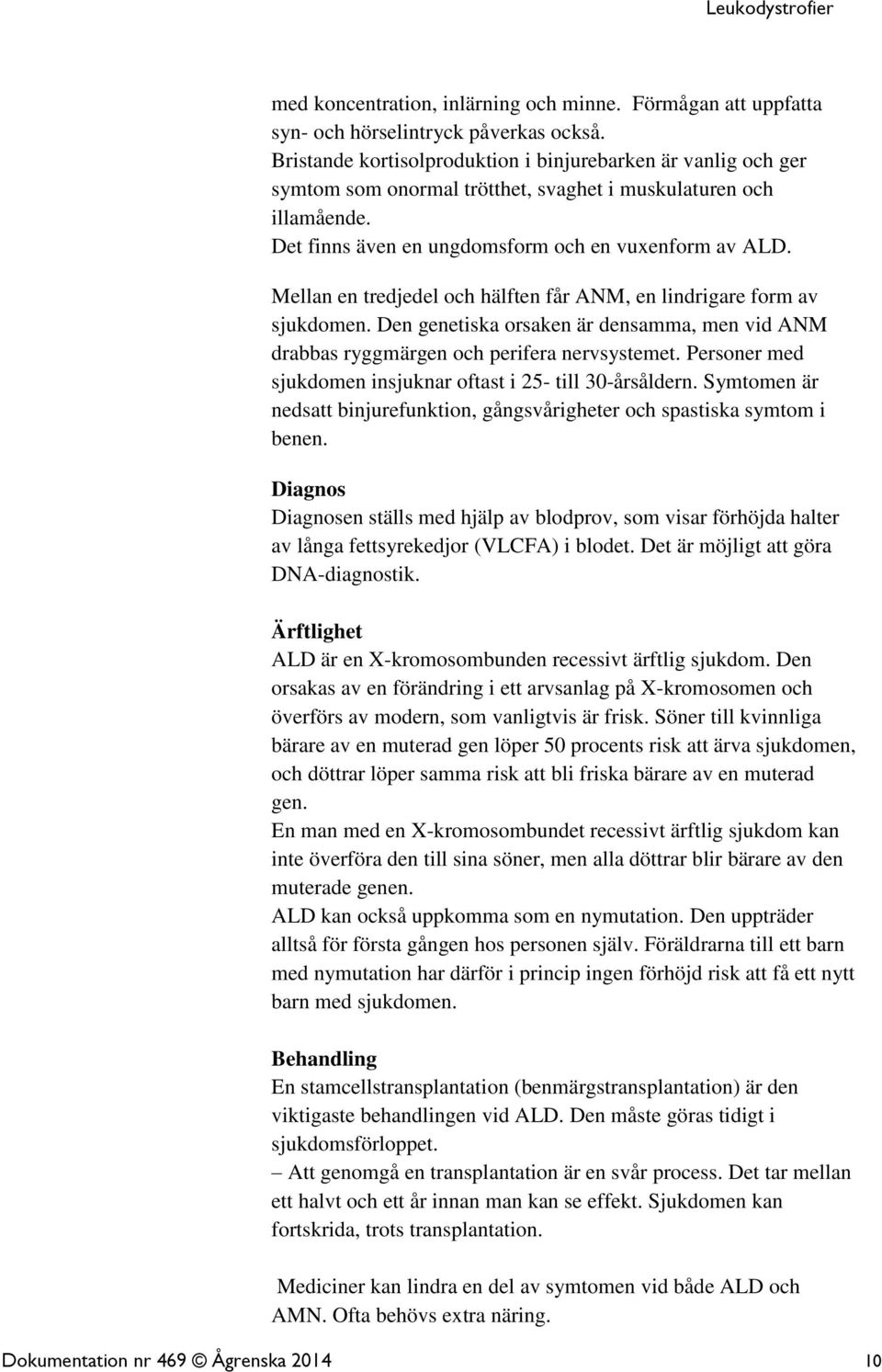 Mellan en tredjedel och hälften får ANM, en lindrigare form av sjukdomen. Den genetiska orsaken är densamma, men vid ANM drabbas ryggmärgen och perifera nervsystemet.