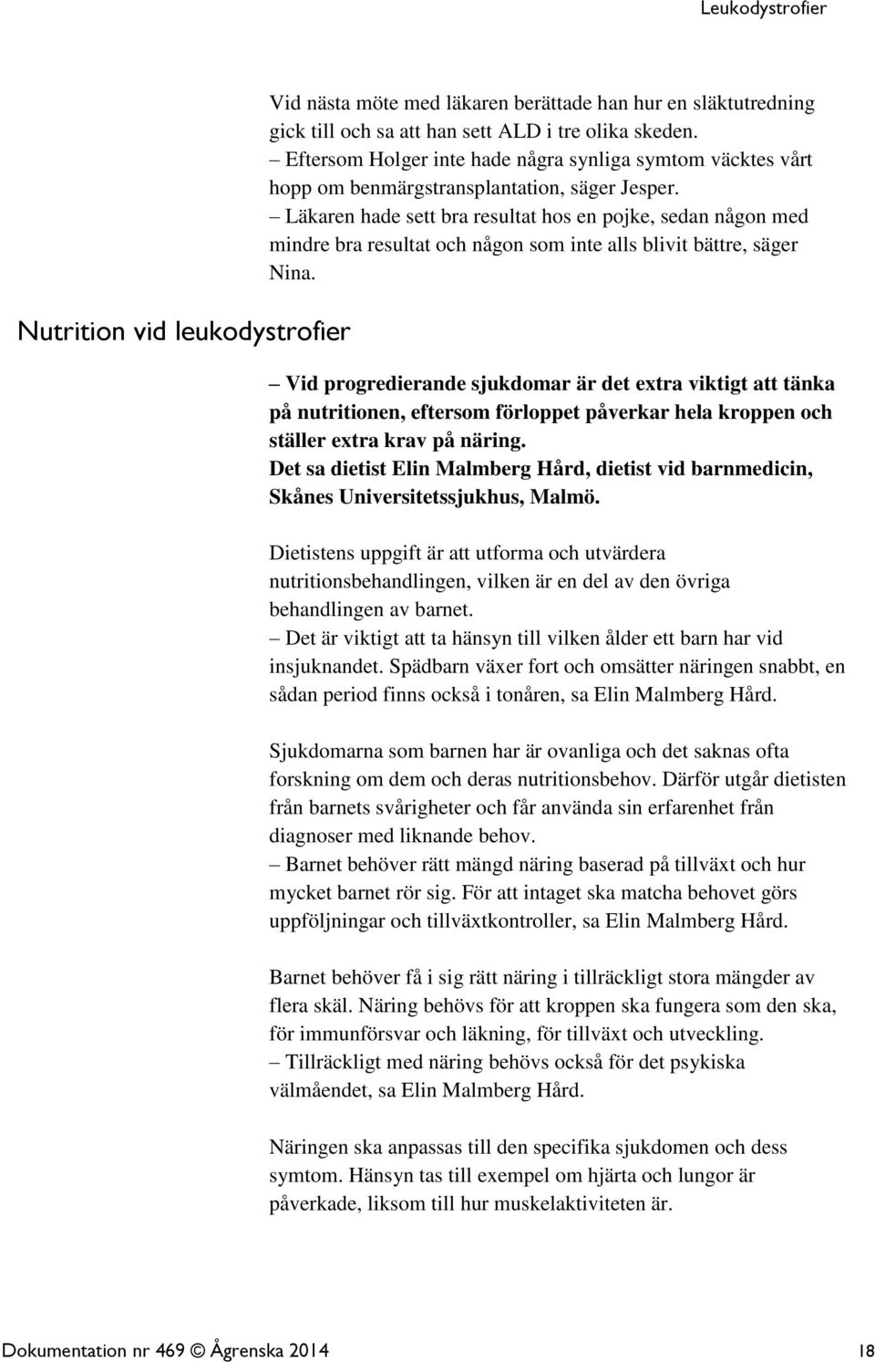 Läkaren hade sett bra resultat hos en pojke, sedan någon med mindre bra resultat och någon som inte alls blivit bättre, säger Nina.