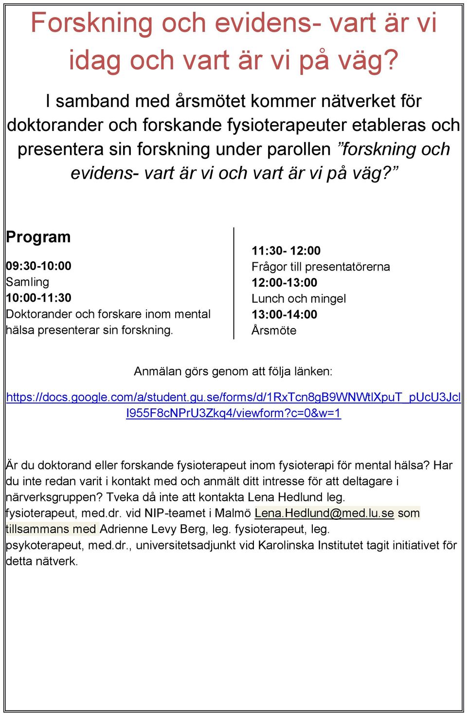 Program 09:30-10:00 Samling 10:00-11:30 Doktorander och forskare inom mental hälsa presenterar sin forskning.