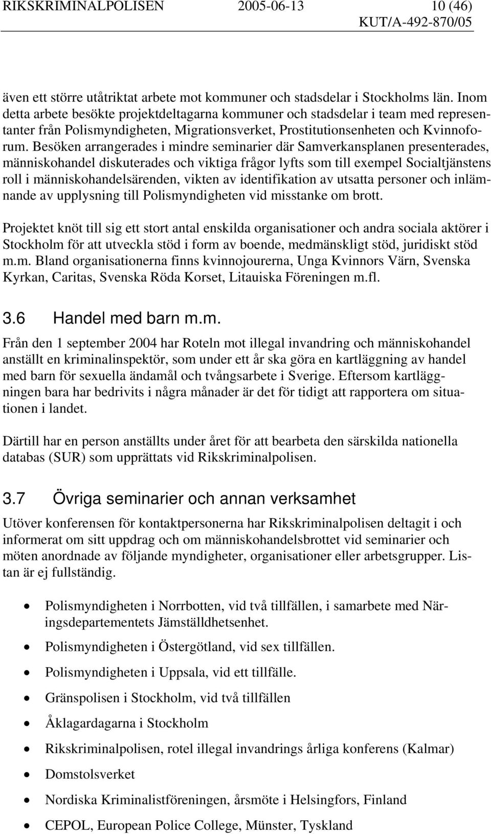 Besöken arrangerades i mindre seminarier där Samverkansplanen presenterades, människohandel diskuterades och viktiga frågor lyfts som till exempel Socialtjänstens roll i människohandelsärenden,