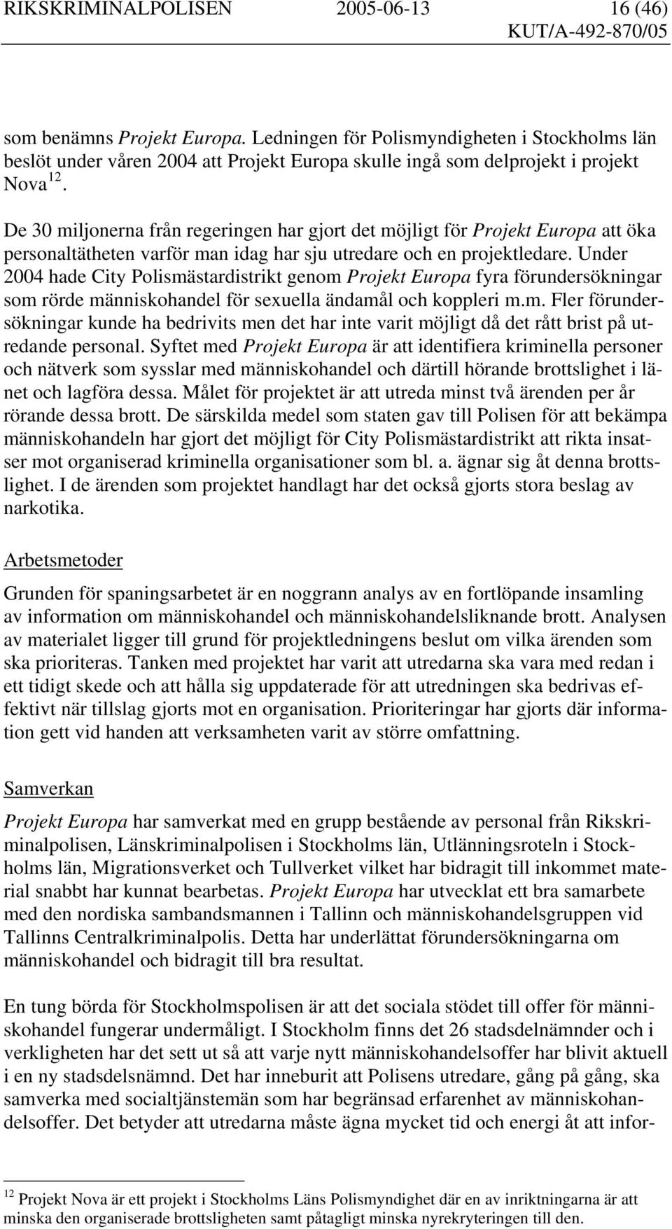 De 30 miljonerna från regeringen har gjort det möjligt för Projekt Europa att öka personaltätheten varför man idag har sju utredare och en projektledare.