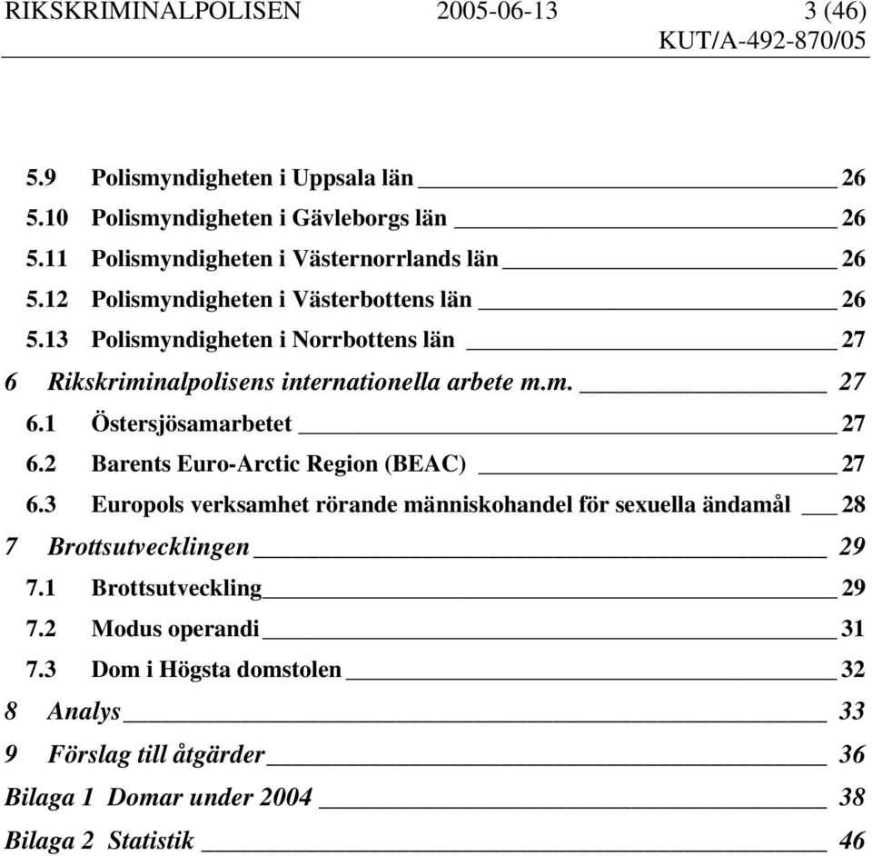 13 Polismyndigheten i Norrbottens län 27 6 Rikskriminalpolisens internationella arbete m.m. 27 6.1 Östersjösamarbetet 27 6.