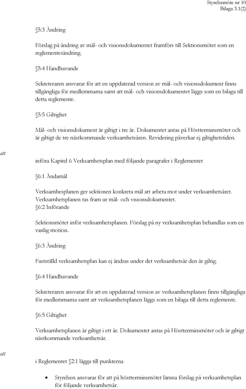 reglemente. 5:5 Giltighet Mål- och visionsdokument är giltigt i tre år. Dokumentet antas på Höstterminsmötet och är giltigt de tre nästkommande verksamhetsåren. Revidering påverkar ej giltighetstiden.