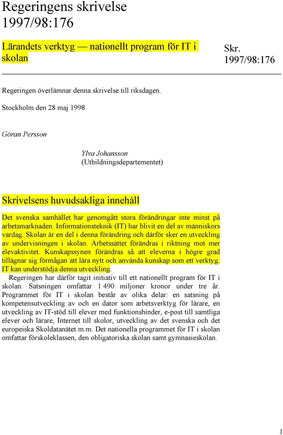 arbetsmarknaden. Informationsteknik (IT) har blivit en del av människors vardag. Skolan är en del i denna förändring och därför sker en utveckling av undervisningen i skolan.