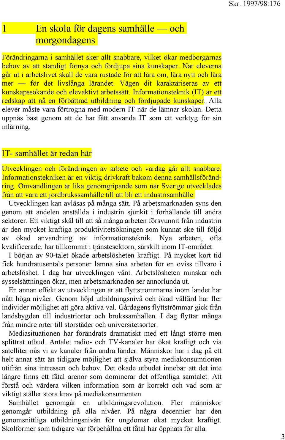 Informationsteknik (IT) är ett redskap att nå en förbättrad utbildning och fördjupade kunskaper. Alla elever måste vara förtrogna med modern IT när de lämnar skolan.